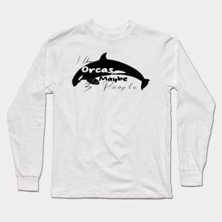 I Like Orcas And Maybe 3 People Long Sleeve T-Shirt